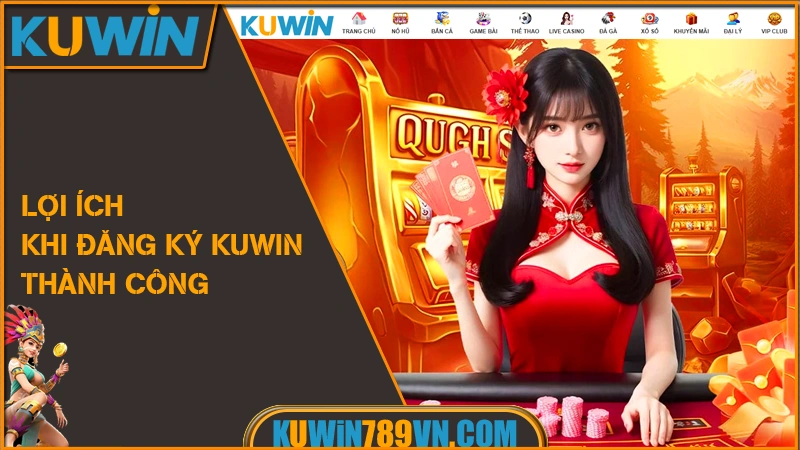 Đăng Ký KUWIN - Hướng Dẫn Gia Nhập Nhận Quyền Lợi VIP 2026 8 Lợi ích khi đăng ký KUWIN thành công